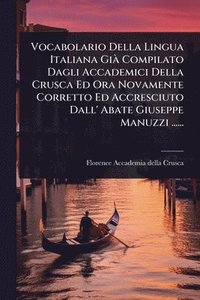 bokomslag Vocabolario Della Lingua Italiana GiÃ Compilato Dagli Accademici Della Crusca Ed Ora Novamente Corretto Ed Accresciuto Dall' Abate Giuseppe Manuzzi ..