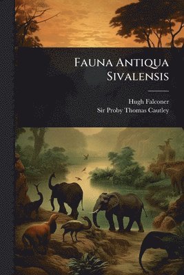 Hugh Falconer - Fauna Antiqua Sivalensis, Häftad