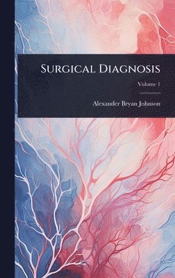 Alexander Bryan Johnson - Surgical Diagnosis, Inbunden