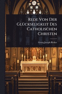 bokomslag Rede Von Der GlÃ1/4ckseligkeit Des Catholischen Christen