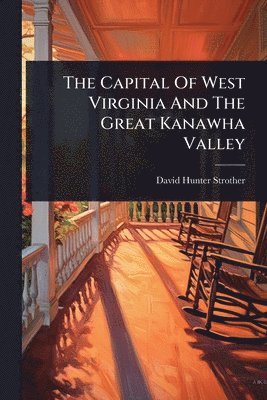 bokomslag Capital Of West Virginia And The Great Kanawha Valley