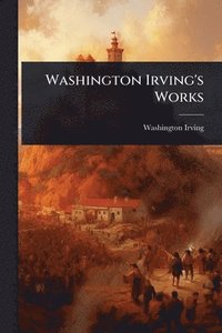 bokomslag Washington Irving's Works