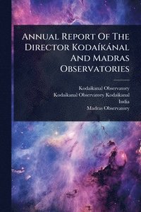 bokomslag Annual Report Of The Director KodaÃ-kànal And Madras Observatories