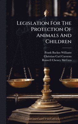 Frank Backus Williams - Legislation For The Protection Of Animals And Children, Inbunden