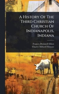 bokomslag History Of The Third Christian Church Of Indianapolis, Indiana