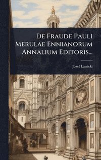 bokomslag De Fraude Pauli Merulae Ennianorum Annalium Editoris...