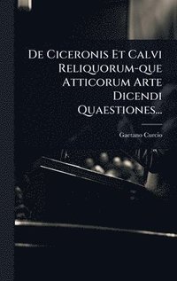 bokomslag De Ciceronis Et Calvi Reliquorum-que Atticorum Arte Dicendi Quaestiones...