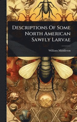 William Middleton - Descriptions Of Some North American Sawfly Larvae, Inbunden