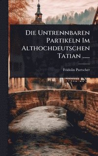 bokomslag Die Untrennbaren Partikeln Im Althochdeutschen Tatian ......