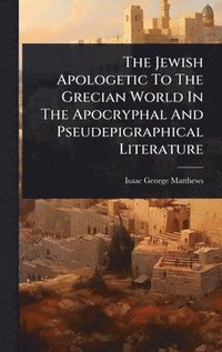 bokomslag Jewish Apologetic To The Grecian World In The Apocryphal And Pseudepigraphical Literature