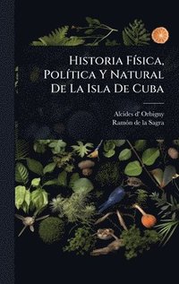 bokomslag Historia FÃ-sica, PolÃ-tica Y Natural De La Isla De Cuba