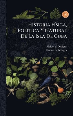 bokomslag Historia FÃ-sica, PolÃ-tica Y Natural De La Isla De Cuba