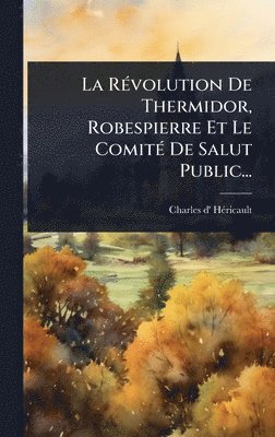 bokomslag La RÃ(c)volution De Thermidor, Robespierre Et Le ComitÃ(c) De Salut Public...