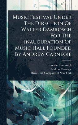 Music Festival Under The Direction Of Walter Damrosch For The Inauguration Of Music Hall Founded By Andrew Carnegie
