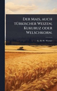 bokomslag Mais, auch tÃ1/4rkischer Weizen, Kukuruz oder Welschkorn.