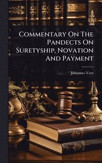 bokomslag Commentary On The Pandects On Suretyship, Novation And Payment