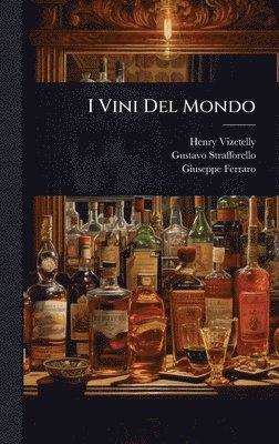 Henry Vizetelly, Gustavo Strafforello, Giuseppe Ferraro - I Vini Del Mondo, Inbunden
