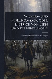 bokomslag Wilkina- und Niflunga-Saga oder Dietrich von Bern und die Nibelungen.