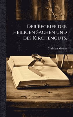 bokomslag Begriff der heiligen Sachen und des Kirchenguts.