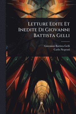 Giovanni Battista Gelli, Carlo Negroni - Letture Edite Et Inedite Di Giovanni Battista Gelli, Häftad