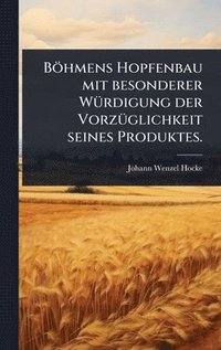 bokomslag Böhmens Hopfenbau mit besonderer WÃ1/4rdigung der VorzÃ1/4glichkeit seines Produktes.