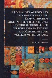bokomslag I. J. Schmidt's WÃ1/4rdigung und Abfertigung der Klaprothschen Sogenannten Beleuchtung und Widerlegung Seiner Forschungen im Gebiete der Geschichte de