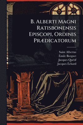 bokomslag B. Alberti Magni Ratisbonensis Episcopi, Ordinis PrÃ]dicatorum