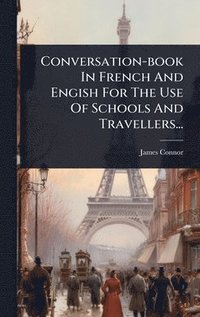 bokomslag Conversation-book In French And Engish For The Use Of Schools And Travellers...
