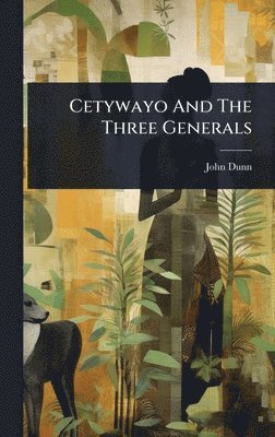 John Dunn - Cetywayo And The Three Generals, Inbunden
