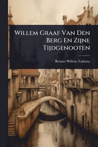 bokomslag Willem Graaf Van Den Berg En Zijne Tijdgenooten