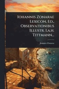 bokomslag Iohannis Zonarae Lexicon, Ed., Observationibus Illustr. I.a.h. Tittmann...