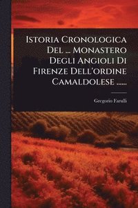 bokomslag Istoria Cronologica Del ... Monastero Degli Angioli Di Firenze Dell'ordine Camaldolese ......