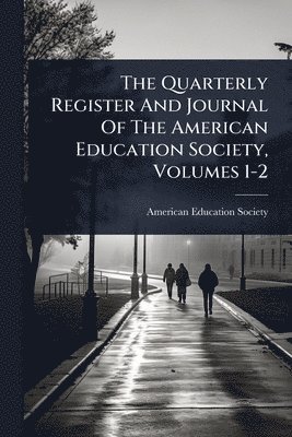 bokomslag Quarterly Register And Journal Of The American Education Society, Volumes 1-2