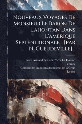bokomslag Nouveaux Voyages De Monsieur Le Baron De Lahontan Dans L'amÃ(c)rique Septentrionale... [par N. Gueudeville]...