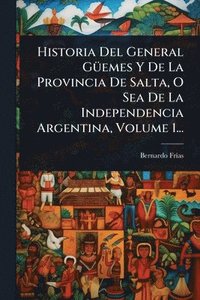 bokomslag Historia Del General GÃ1/4emes Y De La Provincia De Salta, O Sea De La Independencia Argentina, Volume 1...