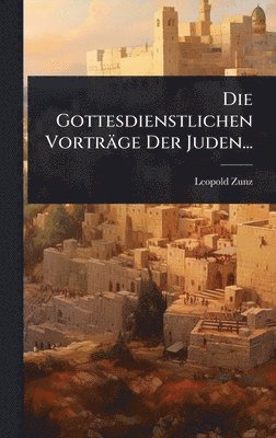 Leopold Zunz - Gottesdienstlichen Vorträge Der Juden..., Inbunden