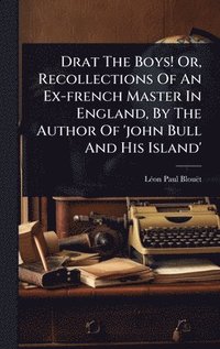 bokomslag Drat The Boys! Or, Recollections Of An Ex-french Master In England, By The Author Of 'john Bull And His Island'