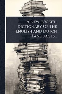 bokomslag A New Pocket-dictionary Of The English And Dutch Languages...