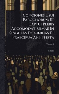 bokomslag Conciones Usui Parochorum Et Captui Plebis Accomodatissimae In Singulas Dominicas Et Praecipua Anni Festa