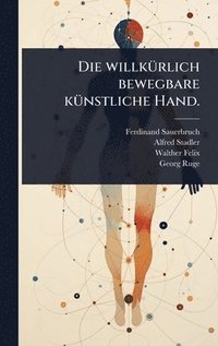 bokomslag Die willkÃ1/4rlich bewegbare kÃ1/4nstliche Hand.