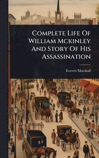 bokomslag Complete Life Of William Mckinley And Story Of His Assassination