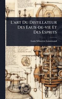 bokomslag L'art Du Distillateur Des Eaux-de-vie Et Des Esprits