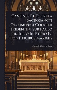 bokomslag Canones Et Decreta Sacrosancti Oecumenici Concilii Tridentini Sub Paulo Iii., Iulio Iii. Et Pio Iv. Pontificibus Maximis