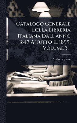 bokomslag Catalogo Generale Della Libreria Italiana Dall'anno 1847 A Tutto Il 1899, Volume 3...