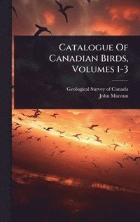 bokomslag Catalogue Of Canadian Birds, Volumes 1-3