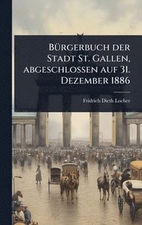 bokomslag BÃ1/4rgerbuch der Stadt St. Gallen, abgeschlossen auf 31. Dezember 1886