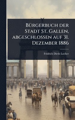 bokomslag BÃ1/4rgerbuch der Stadt St. Gallen, abgeschlossen auf 31. Dezember 1886