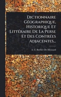 bokomslag Dictionnaire GÃ(c)ographique, Historique Et LittÃ(c)raire De La Perse Et Des ContrÃ(c)es Adjacentes...