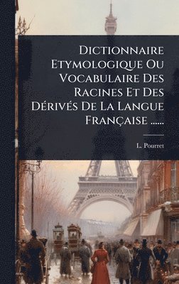 bokomslag Dictionnaire Etymologique Ou Vocabulaire Des Racines Et Des DÃ©rivÃ©s De La Langue FranÃ§aise ......