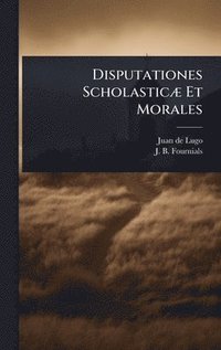 bokomslag Disputationes ScholasticÃ] Et Morales
